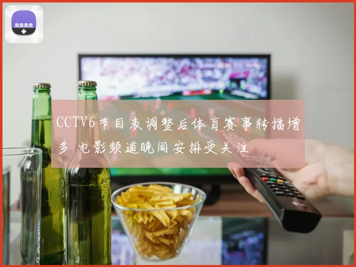 CCTV6节目表调整后体育赛事转播增多 电影频道晚间安排受关注
