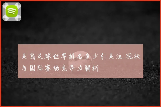 关岛足球世界排名多少引关注 现状与国际赛场竞争力解析