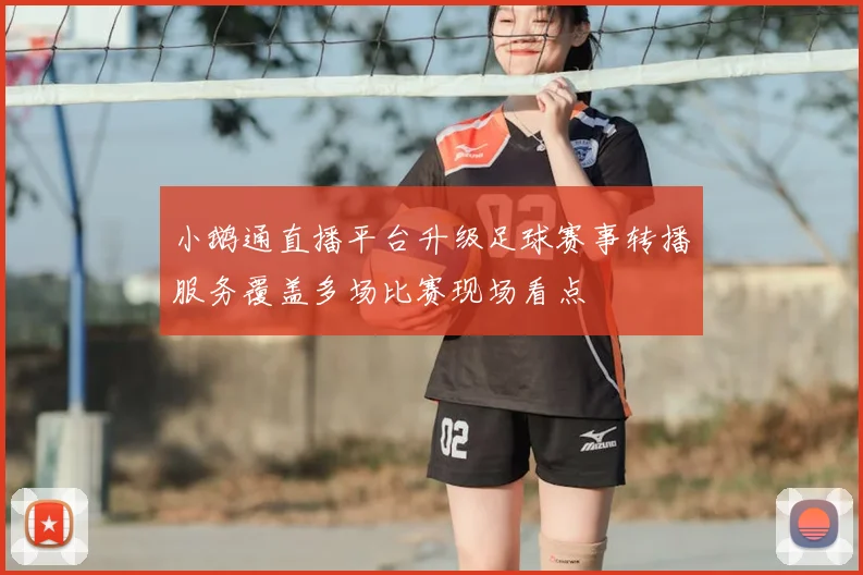 小鹅通直播平台升级足球赛事转播服务覆盖多场比赛现场看点
